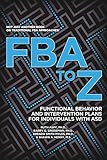 FBA to Z: Functional Behavior and Intervention Plans for Individuals With Asd: Not Just Another Book on Traditional Fba Approaches!