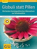 Globuli statt Pillen: Die besten homöopathischen Alternativen zur Schulmedizin (GU Ratgeber Gesundheit)