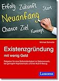 Existenzgründung mit wenig Geld: Ratgeber für eine Selbstständigkeit im Nebenerwerb, bei geringem Kapitaleinsatz und bei ALG II-Bezug