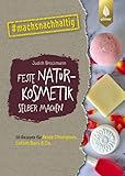 Feste Naturkosmetik selber machen: 50 fantastische Rezepte für feste Shampoos, Lotionbars und Co. #machsnachhaltig