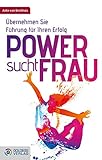 Power sucht Frau: Übernehmen Sie Führung für Ihren Erfolg (Goldegg Business)