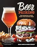 Beer Pairing: The Essential Guide to Tasting, Matching, and Enjoying Beer and Food: The Essential Guide from the Pairing Pros