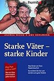 Starke Väter - starke Kinder: Was Kinder von ihren Papas brauchen. So erziehen Sie klar und werden zum guten Vorbild. Ohne Papa läuft es nicht!: Was ... geben können (humboldt - Eltern & Kind)