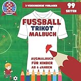 Fussball Trikot Malbuch: mit 3 verschiedenen Vorlagen - Vorder- und Rückseite - Ausmalbuch für Kinder ab 6 Jahren