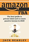 Amazon FBA: The best guide to private label and to create passive income in 2020 (English Edition)