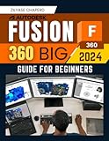 Autodesk Fusion 360 Big 2024 Guide for Beginners: Mastering Sketching, 3D Modeling, 2D Drawing, Manufacturing, Assembly, Animation, and Electronics Design with Fusion 360 in 2024 for New Engineers