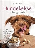 Hundekekse selbst gemacht. Die besten Rezepte für Snacks: Leckerlies 100% natürlich. Ohne künstliche Zusatzstoffe. Mit Tipps zur Haltbarkeit und Lagerung