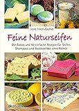 Feine Naturseifen: Die Basics und 40 einfache Rezepte für Seifen, Shampoos und Badekonfekt ohne Palmöl