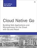 Cloud Native Go: Building Web Applications and Microservices for the Cloud with Go and React (Developer's Library)