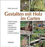 Gestalten mit Holz im Garten: Bodenbeläge, Holzdecks, Zäune, Rankgerüste, Flechtwerke, kleine Hütten