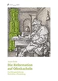 Die Reformation auf Ofenkacheln: Eine Kulturgeschichte des Kachelofens in Brandenburg