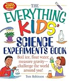 The Everything Kids' Science Experiments Book: Boil Ice, Float Water, Measure Gravity-Challenge the World Around You!