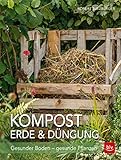 Kompost, Erde & Düngung: Gesunder Boden - gesunde Pflanzen (BLV Gartenpraxis)