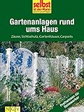 Gartenanlagen rund ums Haus - Profiwissen für Heimwerker: Zäune, Sichtschutz, Gartenhäuser, Carports