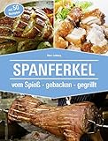 Spanferkel: vom Spieß - gebacken - gegrillt