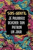 Sois Gentil Je Pourrais Devenir Ton Patron Un Jour: Carnet De Notes - 110 Pages - Format Moyen (15.24 cm x 22.86 cm)